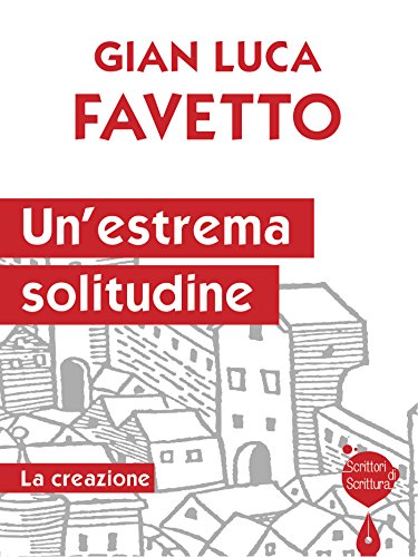 Un’estrema solitudine: La creazione (Scrittori di scrittura) Un’estrema solitudine: La creazione (Scrittori di scrittura)