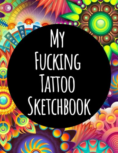 My Fucking Tattoo Sketchbook: Notebook For Drawing