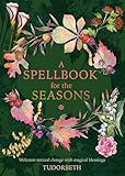 A Spellbook for the Seasons: Welcome Natural Change with Magical Blessings