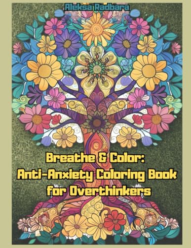 Breathe & Color: Anti-Anxiety Coloring Book for Overthinkers: Mindful Designs with Calming Patterns and Positive Affirmations to Help You Relax, Unwind, and Let Go of Stress