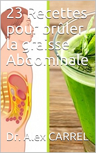 Amazon Com 23 Recettes Pour Bruler La Graisse Abdominale French Edition Ebook Carrel Dr Alex Nutritherapie Edition Des Livres Pratiques De Paris Editions L Harmattan Kindle Store