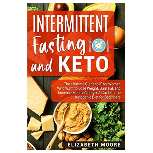 Intermittent Fasting and Keto: The Ultimate Guide to IF for Women Who Want to Lose Weight, Burn Fat, and Increase Mental Clarity + A Guide to the Ketogenic Diet for Beginners