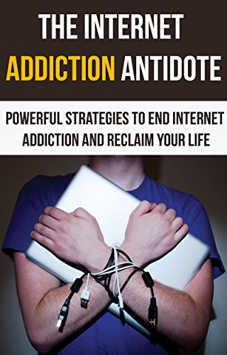 Internet Addiction: Powerful Strategies For Internet Addiction, Depression And Anxiety And Stress Management (Social Media Addiction, Facebook, Addiction ... And Anxiety, Compulsive Behavior)