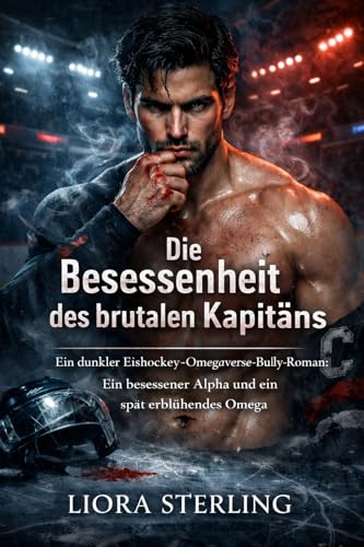 Die Besessenheit des brutalen Kapitäns: Ein dunkler Eishockey-Omegaverse-Bully-Roman: Ein besessener Alpha und ein spät erblühendes Omega (Blood-Hockey Alpha League)