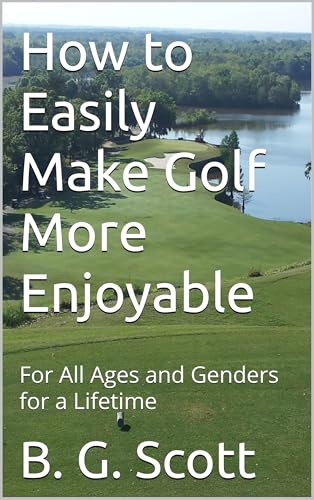 How to Easily Make Golf More Enjoyable: For All Ages and Genders for a Lifetime