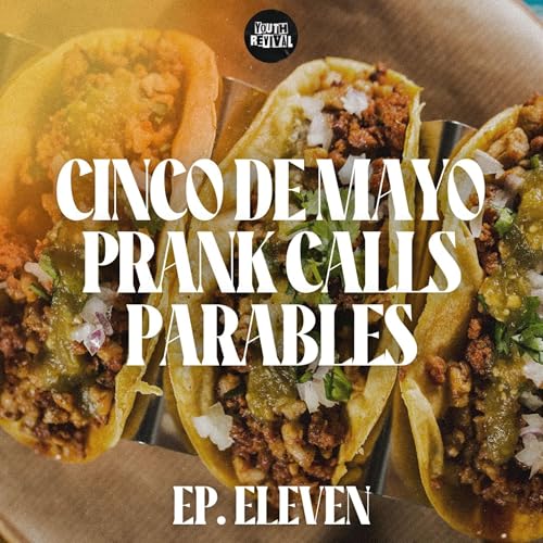 Ep. 11 | Cinco De Mayo, Prank Calls, Parables