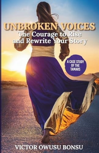Unbroken Voices: The Courage To Rise And Rewrite Your Story