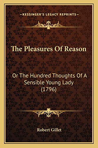 The Pleasures Of Reason: Or The Hundred Thoughts Of A Sensible Young Lady (1796)