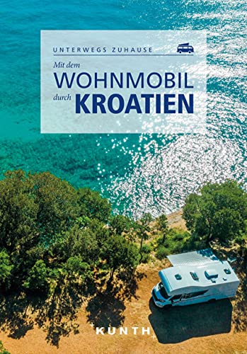 KUNTH Mit dem Wohnmobil durch Kroatien: Unterwegs zuhause (KUNTH Mit dem...