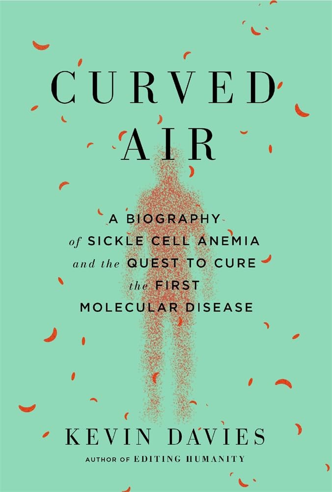 Curved Air: A Biography of Sickle Cell Anemia and the Quest to Cure the First Molecular Disease