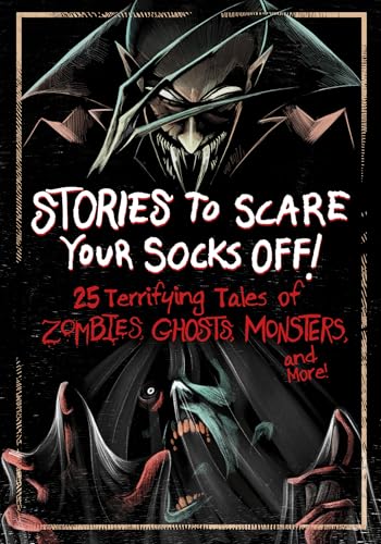 Cover of Stories to Scare Your Socks Off!: 25 Terrifying Tales of Zombies, Ghosts, Monsters, and More!