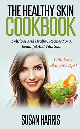 The Healthy Skin Cookbook: Delicious And Healthy Recipes For A Beautiful And Vital Skin With Extra Skincare Tips (Skincare Cookbook, Healthy Skin, Beautiful Skin, Skincare Tips)