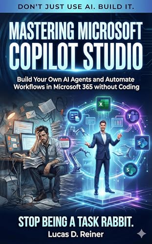 Mastering Microsoft Copilot Studio: Build Your Own AI Agents and Automate Workflows in Microsoft 365 without Coding (Microsoft 365 Copilot Mastery Series Book 2)