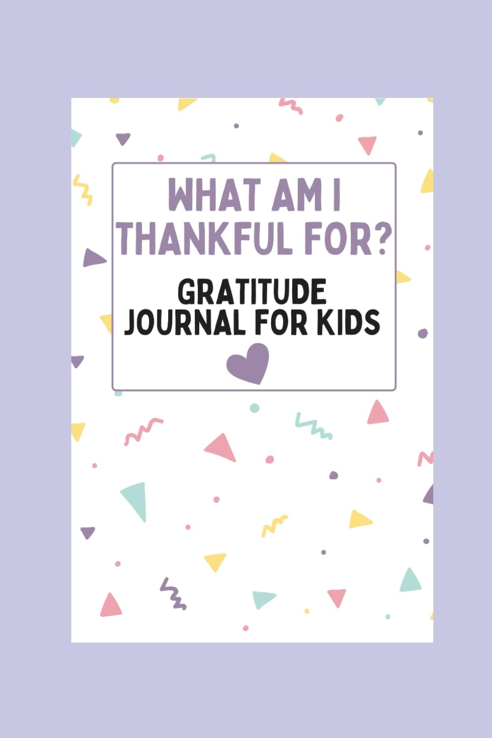 What Am I Thankful For?: Gratitude Journal for Kids
