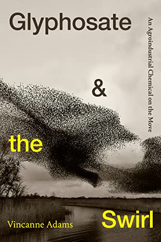Glyphosate and the Swirl: An Agroindustrial Chemical on the Move (Critical Global Health: Evidence, Efficacy, Ethnography)