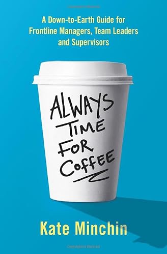 Always Time for Coffee: A Down-to-Earth Guide for Frontline Managers, Team Leaders and Supervisors