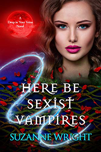 Here Be Sexist Vampires (The Deep in Your Veins Series Book 1)