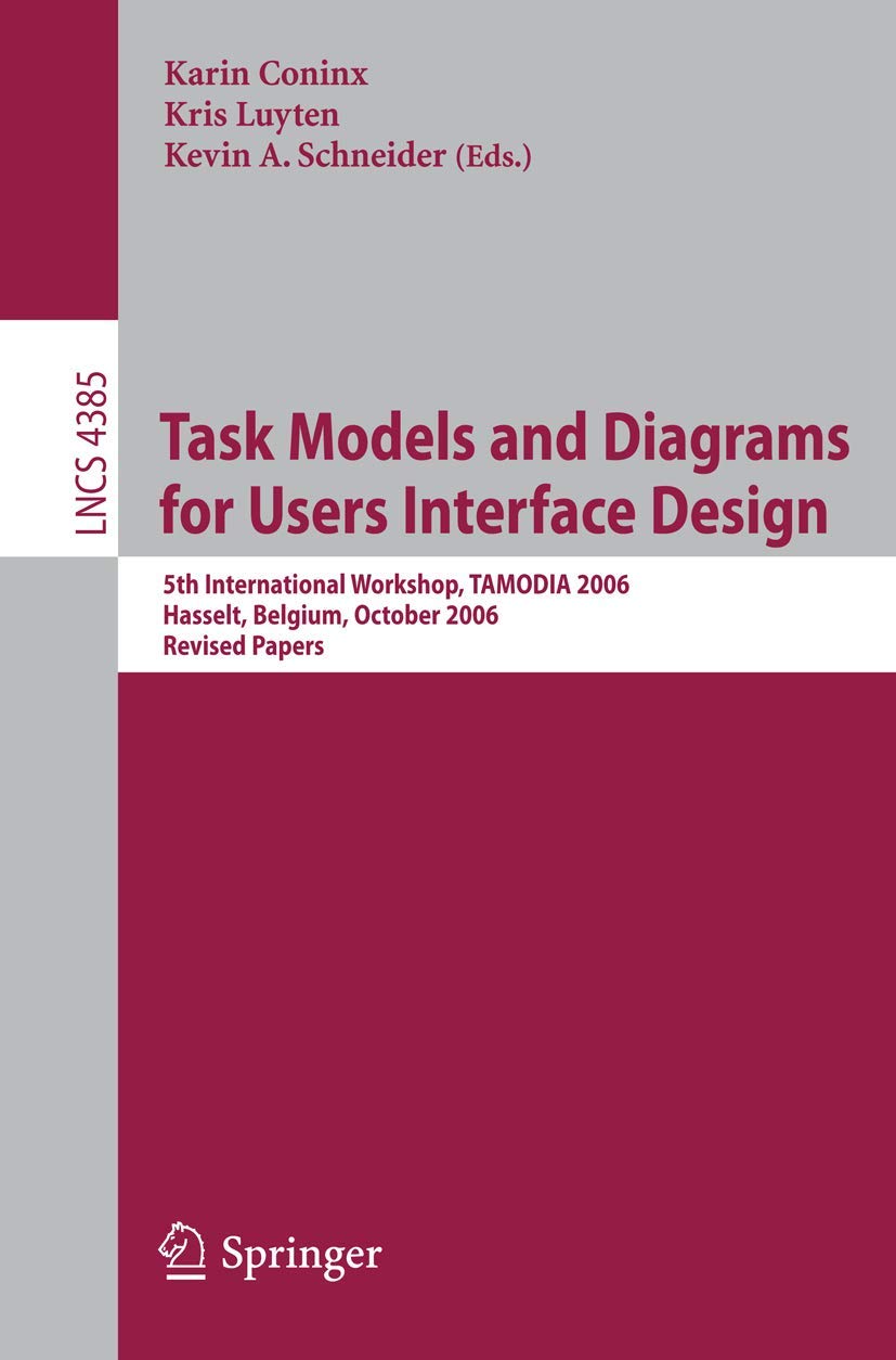 Task Models and Diagrams for Users Interface Design: 5th International Workshop, TAMODIA 2006 Hasselt, Belgium, October 23-24, 2006 Revised Papers: 4385 (Lecture Notes in Computer Science, 4385)