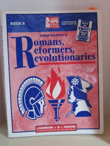 Romans, Reformers, Revolutionaries : A Digging Deeper Study Guide Book B