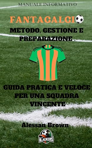 FANTACALCIO - METODO, GESTIONE E PREPARAZIONE: Guida pratica e veloce per una squadra vincente