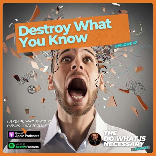27: Destroy What You Know