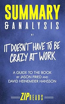 Paperback Summary & Analysis of It Doesn't Have to Be Crazy at Work: A Guide to the Book by Jason Fried and David Heinemeier Hansson Book