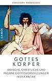 Gottes Körper: Jüdische, christliche und pagane Gottesvorstellungen in der Antike - Christoph Markschies