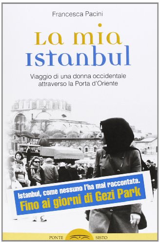 La mia Istanbul. Viaggio di una donna occidentale attraverso la porta d'Oriente