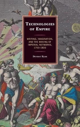 Technologies of Empire: Writing, Imagination, and the Making of Imperial Networks, 1750–1820 book cover