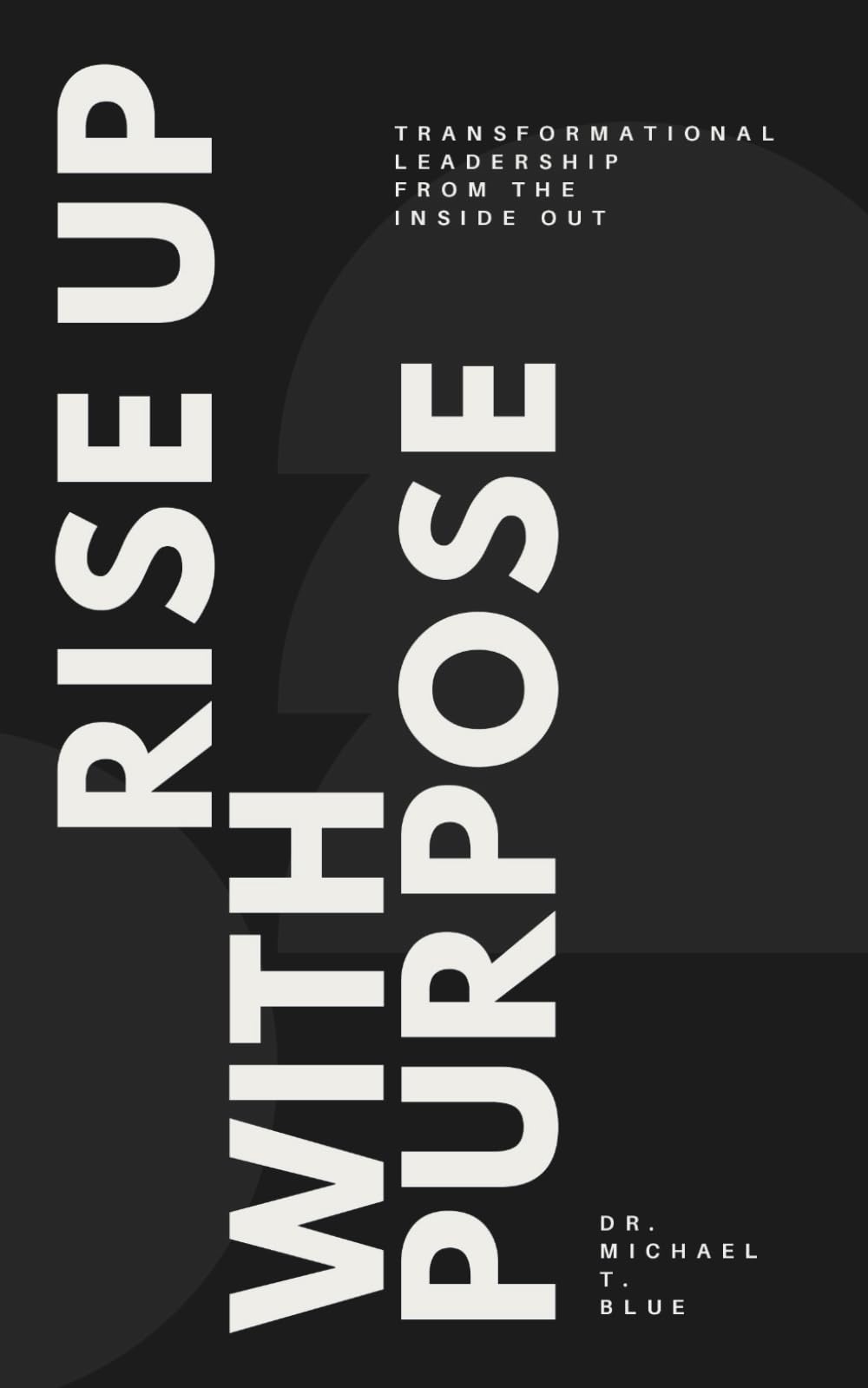 Rise Up With Purpose: Transformational Leadership From The Inside Out