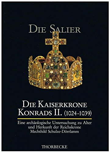 Die Kaiserkrone Konrads II. (1024 - 1039). Eine archäologische Untersuchung zu Alter und Herkunft d