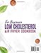 Low Cholesterol Air Fryer Cookbook for Beginners: 200+ Delicious Recipes to Easily Improve Heart Health, Naturally Lower Cholesterol, Strengthen Cardiovascular Health & Enhance Your Daily Diet
