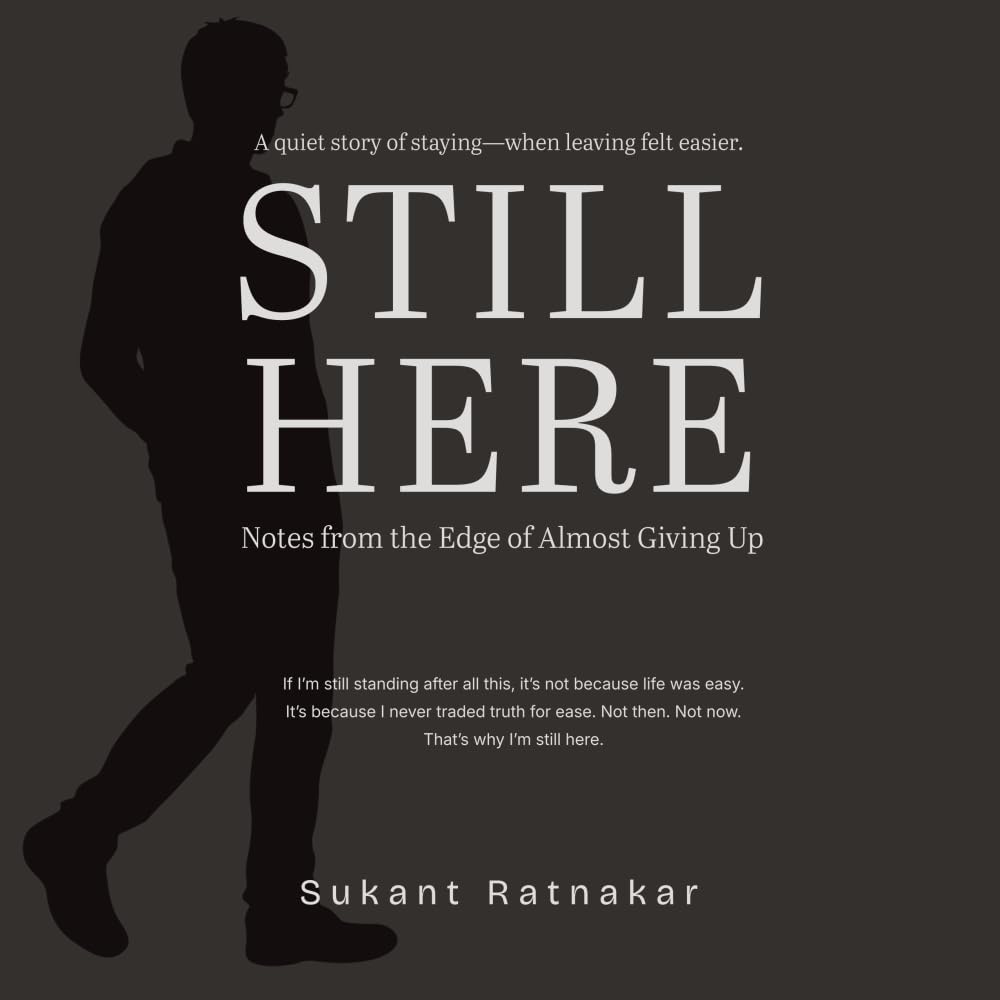 STILL HERE: Notes from the Edge of Almost Giving Up