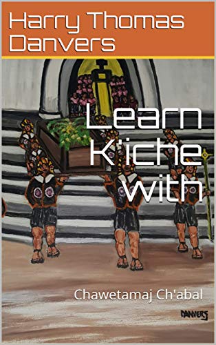 Learn K'iche with: Chawetamaj Ch'abal Learn K'iche with: Chawetamaj Ch'abal