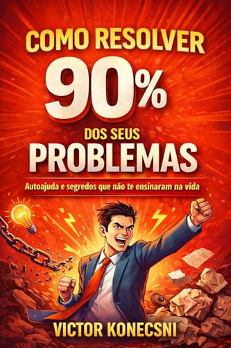 Como Resolver 90% dos seus problemas: Auto Ajuda e segredos que n...