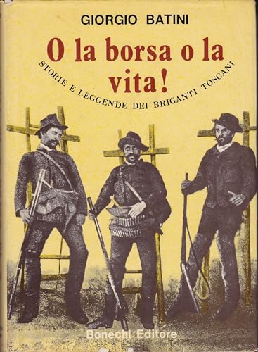 O la borsa o la vita! Storie e leggende dei briganti toscani.