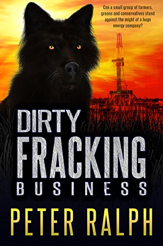 Dirty Fracking Business: A Fast Paced Business and Environmental Thriller