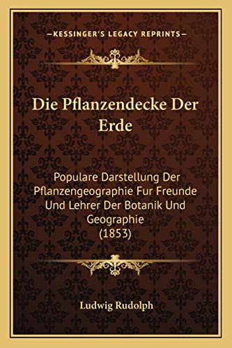 Die Pflanzendecke Der Erde: Populare Darstellung Der Pflanzengeographie Fur Freunde Und Lehrer Der Botanik Und Geographie (1853) (German Edition)