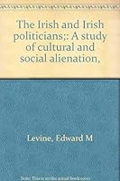 The Irish and Irish Politicians; a Study of Cultural and Social Alienation B0006D77HA Book Cover