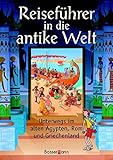  Reiseführer in die antike Welt: Unterwegs im alten Ägypten, Rom und Griechenland