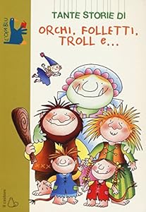 Tante storie di orchi, folletti, troll e.... Ediz. illustrata