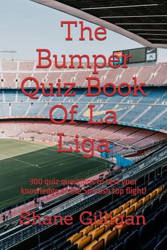The Bumper Quiz Book Of La Liga: 300 quiz questions to test your knowledge of the Spanish top flight!