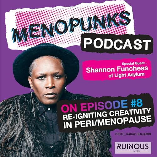 Episode 8: REIGNITING CREATIVITY IN PERI/MENOPAUSE with Shannon Funchess of Light Asylum