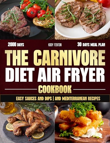 THE CARNIVORE DIET AIR FRYER COOKBOOK: Crispy, Juicy, And Effortless: Unlock The Secrets To Perfect Carnivore Meals In Minutes. Master Carnivore-friendly, Air-fried Perfection Without The Hassle
