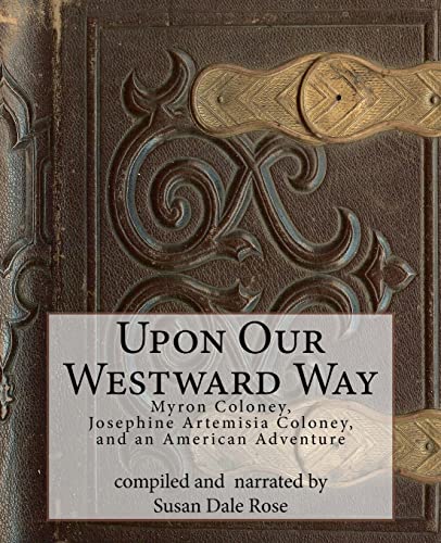 Upon Our Westward Way: Myron Coloney, Josephine Artemisia Coloney, and an American Adventure
