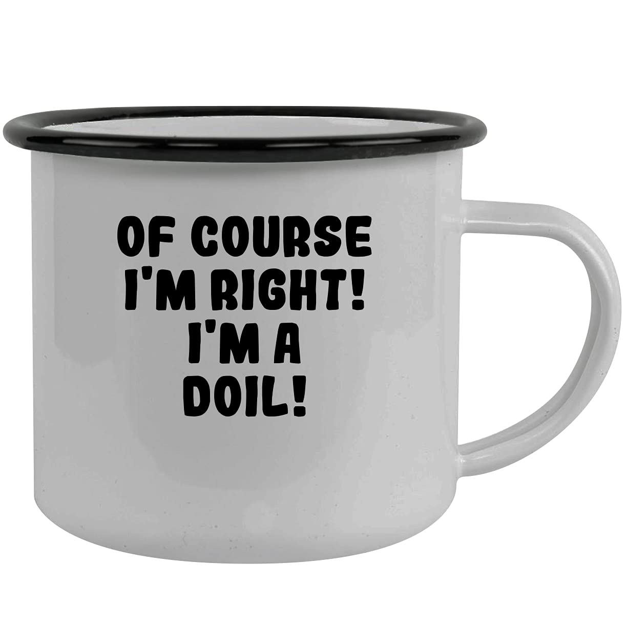 Of Course I'm Right! I'm A Doil! - Stainless Steel 12Oz Camping Mug, Black
