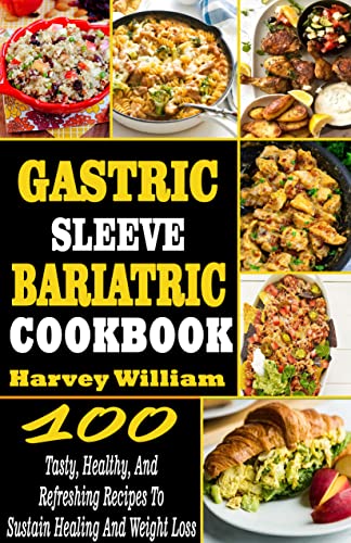 Gastric Sleeve Bariatric Cookbook: 100 Tasty, Healthy, and Refreshing Recipes To Sustain Healing And Weight Loss