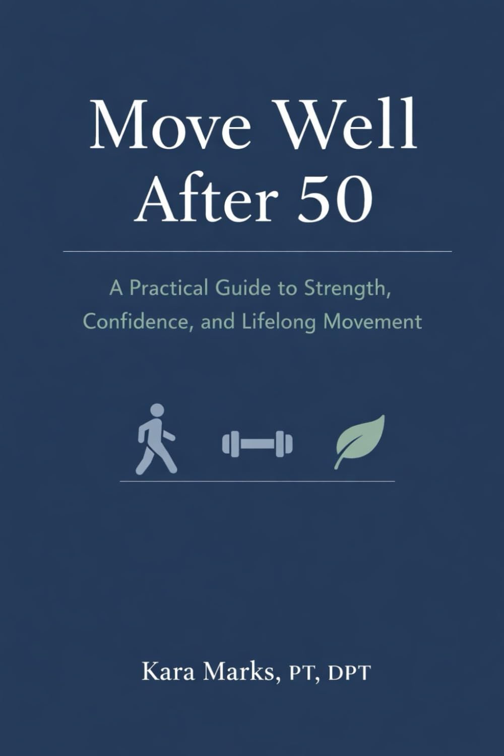 Move Well After 50: A Practical Guide to Strength, Confidence, and Lifelong Movement