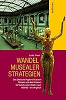 Wandel Musealer Strategien: Das Deutsche Hygiene-Museum Dresden Und Das Museum Fur Naturkunde in Berlin Nach 1989/90 - Ein Vergleich 3412509604 Book Cover