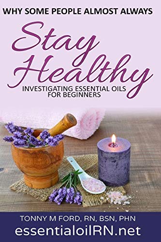 Why Some People Almost Always Stay Healthy:: Investigating Essential Oils For Beginners